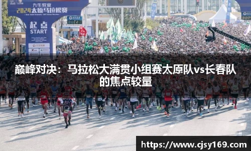 巅峰对决：马拉松大满贯小组赛太原队vs长春队的焦点较量