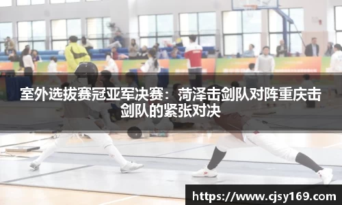 室外选拔赛冠亚军决赛：菏泽击剑队对阵重庆击剑队的紧张对决